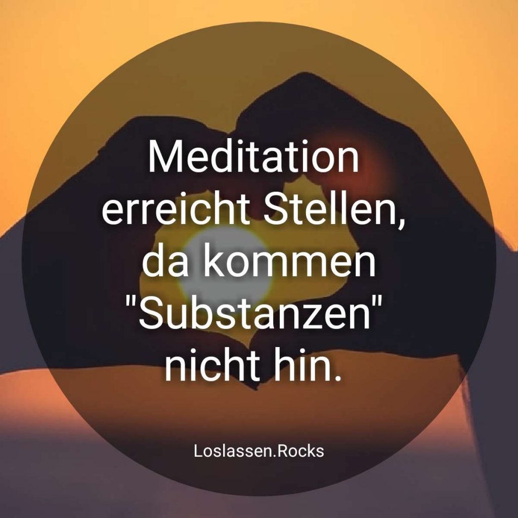 Liebe - Meditation erreicht Stellen da kommen Substanzen nicht hin