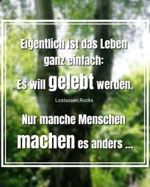 Das Leben ist einfach, nur manche machen es kompliziert.
