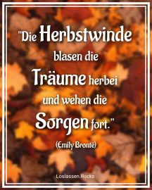 Die Herbstwinde blasen Träume herbei und wehen die Sorgen fort - Emily Brontë