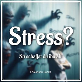 Stress – so schaffst du ihn ab