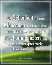Die Schönheit in einem Menschen zu sehen ist dann am nötigsten, wenn er auf eine Weise kommuniziert, die es am schwierigsten macht, sie zu sehen. Marshall B. Rosenberg