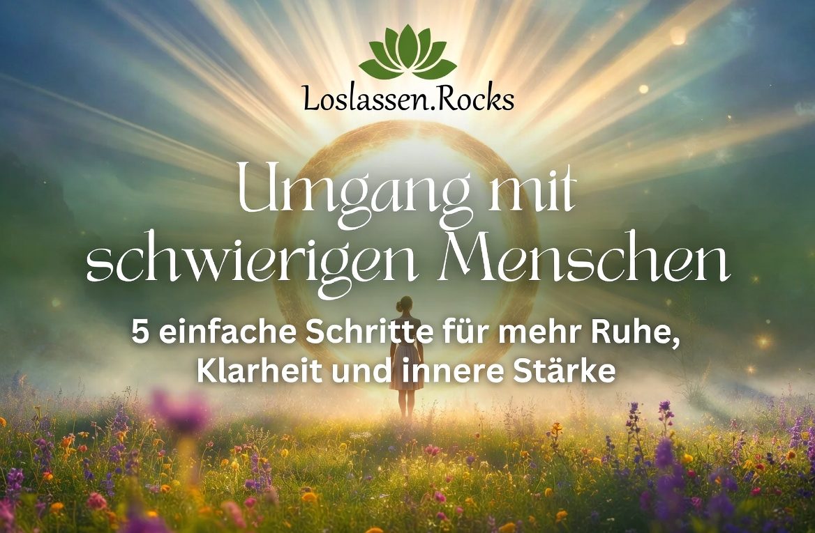 Umgang mit schwierigen Menschen - 5-Schritte Anleitung für mehr Ruhe, Klarheit und innere Stärke