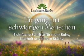 Umgang mit schwierigen Menschen - 5-Schritte Anleitung für mehr Ruhe, Klarheit und innere Stärke